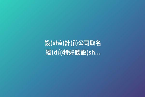 設(shè)計(jì)公司取名 獨(dú)特好聽設(shè)計(jì)公司名字-第1張-公司起名-玄機(jī)派